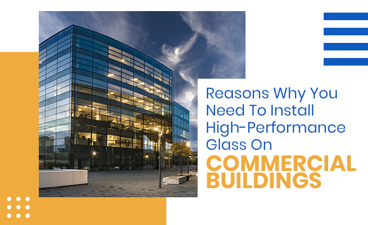 Reasons Why You Need To Install High-Performance Glass On Commercial Buildings